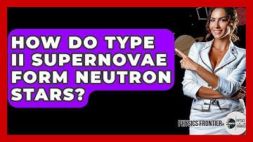 How Do Type II Supernovae Form Neutron Stars? - Physics Frontier