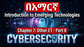 በአማርኛ፡ Introduction to Emerging Technology (Chapter_07: Cybersecurity) in Amharic 2026