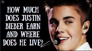 Justin Bieber  How much does Justin Bieber earn and where does he live.