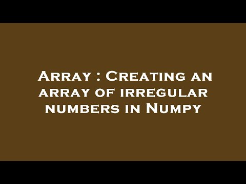 Array : Creating an array of irregular numbers in Numpy