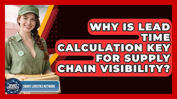 Why Is Lead Time Calculation Key For Supply Chain Visibility? - Smart Logistics Network