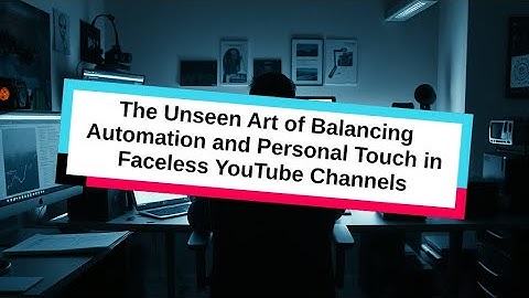 The Unseen Art of Balancing Automation and Personal Touch in Faceless YouTube Channels