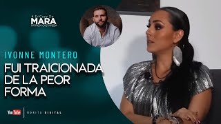 Ivonne Montero: Mi PAREJA me TRAICIONÓ de la PEOR FORMA | Mara Patricia Castañeda