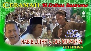 CERAMAH KI ENTHUS BIKIN HABIB LUTHFI & GUS MUWAFIQ TERTAWA