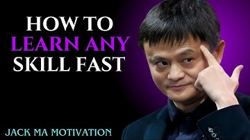 How to Learn Any Skill Fast – Jack Ma’s Secret to Mastery and Success