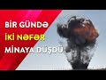 BİR GÜNDƏ İKİ NƏFƏR MİNAYA DÜŞDÜ