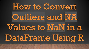 How to Convert Outliers and NA Values to NaN in a DataFrame Using R