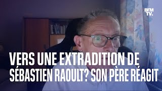 La justice marocaine favorable à l'extradition de Sébastien Raoult: son père réagit sur BFMTV