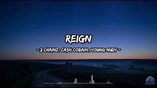 Reign - 2 Chainz, Cash Cobain, Young Nudy (Lyrics)
