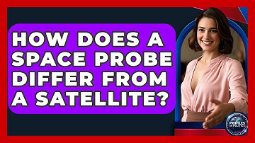 How Does A Space Probe Differ From A Satellite? - Profiles in Politics