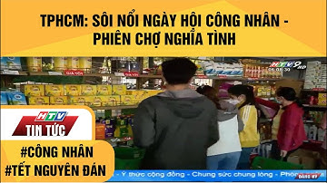 TP.HCM: SÔI NỔI NGÀY HỘI CÔNG NHÂN - PHIÊN CHỢ NGHĨA TÌNH | HTV TIN TỨC