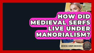 How Did Medieval Serfs Live Under Manorialism? - Medieval Europe Uncovered