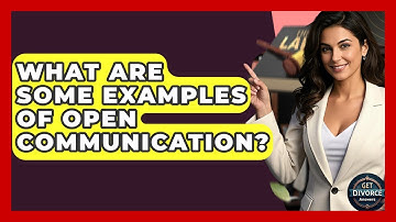What Are Some Examples Of Open Communication? - Get Divorce Answers