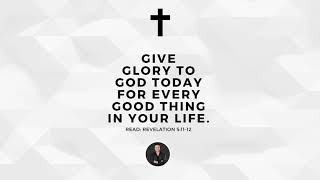 Revelation 5:11-12 - Give glory to God today for every good thing in your life. - Dec 14
