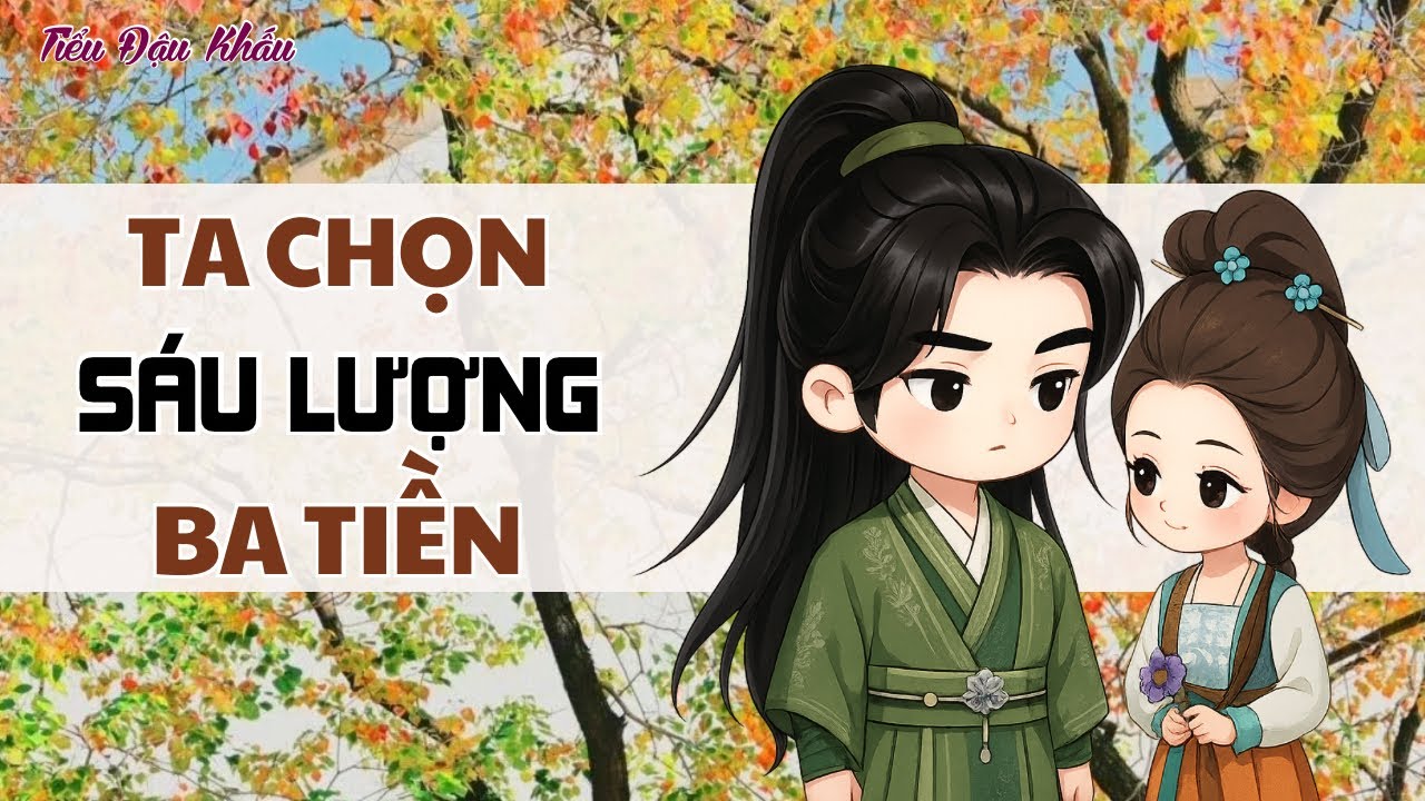 [TRUYỆN AUDIO] TA CHỌN SÁU LƯỢNG BA TIỀN