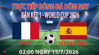 Trực tiếp bóng đá hôm nay Pháp vs Tây Ban Nha  02:00 ngày 15/7/2026 (bình luận trước trận đấu)