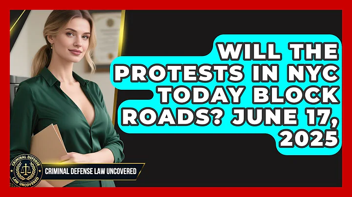 Will the Protests in NYC Today Block Roads? June 17, 2025 | Criminal Defense Law Uncovered News