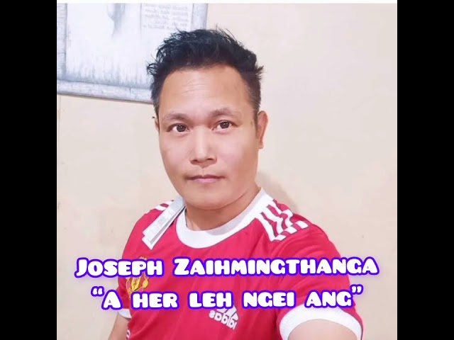 Joseph Zaihmingthanga~A her leh ngei ang class=