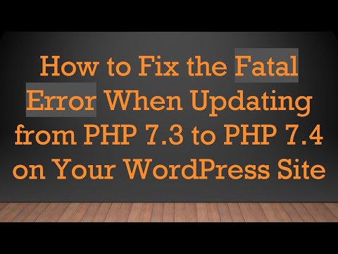 How to Fix the Fatal Error When Updating from PHP 7.3 to PHP 7.4 on Your WordPress Site