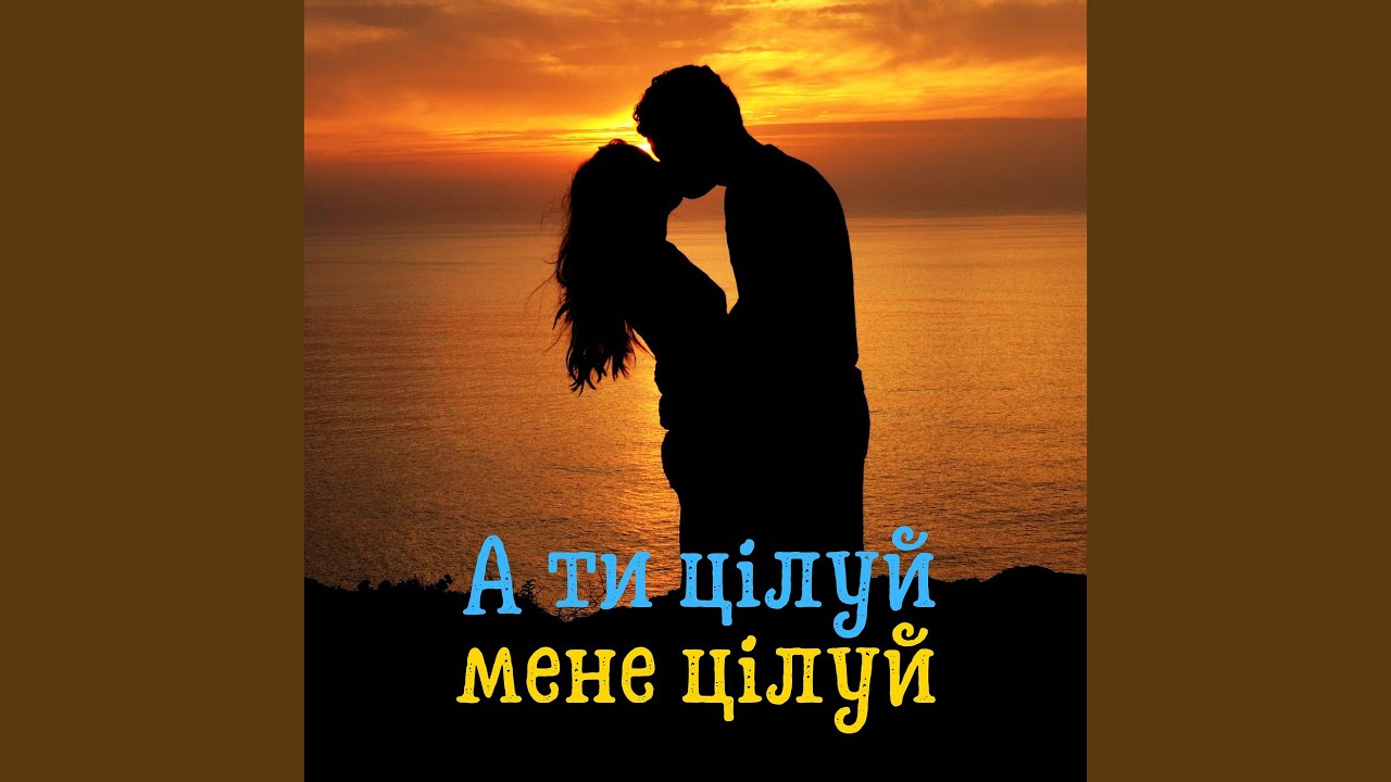 А ти цілуй, мене цілуй