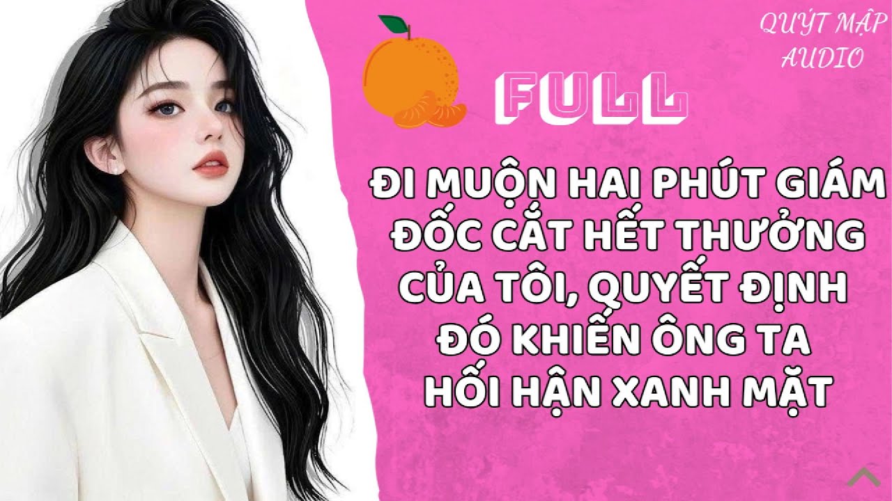 [FULL] ĐI MUỘN HAI PHÚT GIÁM ĐỐC CẮT HẾT THƯỞNG CỦA TÔI, QUYẾT ĐỊNH ĐÓ KHIẾN ÔNG TA HỐI HẬN XANH MẶT