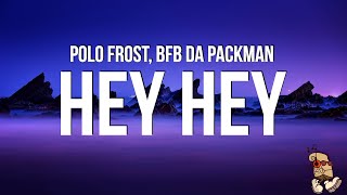 Video thumbnail of "Polo Frost - Hey Hey (Lyrics) Bfb Da Packman | Explicit "put it in her booty i was drunk she like""