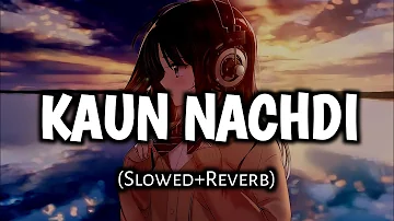 Kaun Nachdi | (Slowed and Reverb)