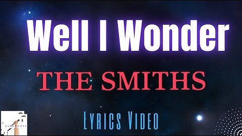 The Smiths  -  Well I Wonder (Lyrics Video)