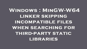 Windows : MinGW-W64 linker skipping incompatible files when searching for third-party static librari