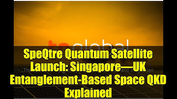 SpeQtre Quantum Satellite Launch: Singapore–UK Entanglement-Based Space QKD Explained