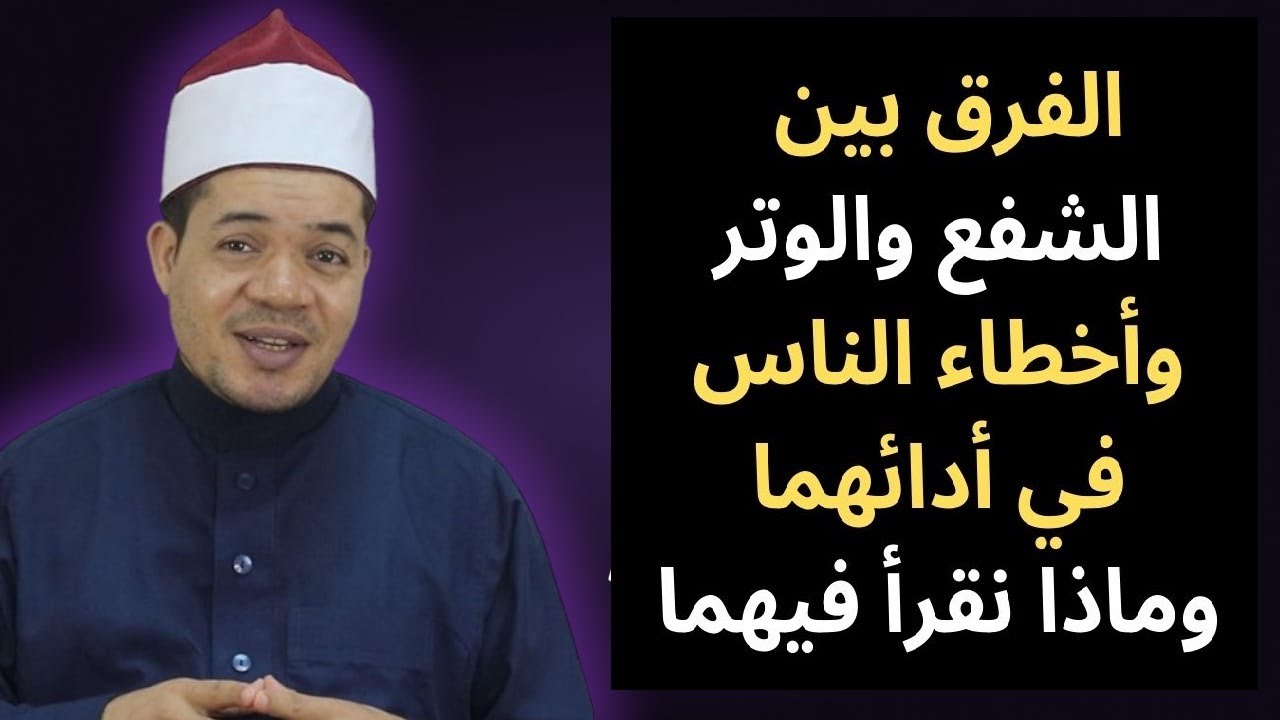 الفرق بين الشفع والوتر وأخطاء الناس فيهما وماذا نقرأ فيهما من سور وآيات بعد الفاتحة