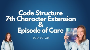 I10-CM Code Structure, Episode of Care & 7th Character Extension - MEDICAL CODING