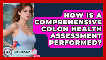 How Is a Comprehensive Colon Health Assessment Performed? | Colon Health Channel