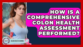 How Is a Comprehensive Colon Health Assessment Performed? | Colon Health Channel Understanding Colorectal Cancer Prevention Risk Assessment Screening