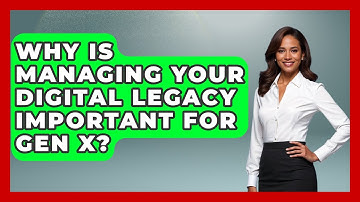 Why Is Managing Your Digital Legacy Important For Gen X? - The Gen X Rewind