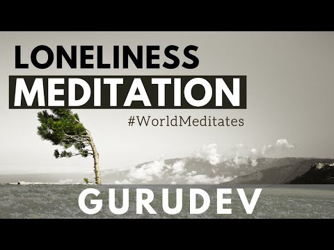 Meditation For Loneliness with Gurudev Sri Sri Ravi Shankar - Meditation For Loneliness with Gurudev Sri Sri Ravi Shankar