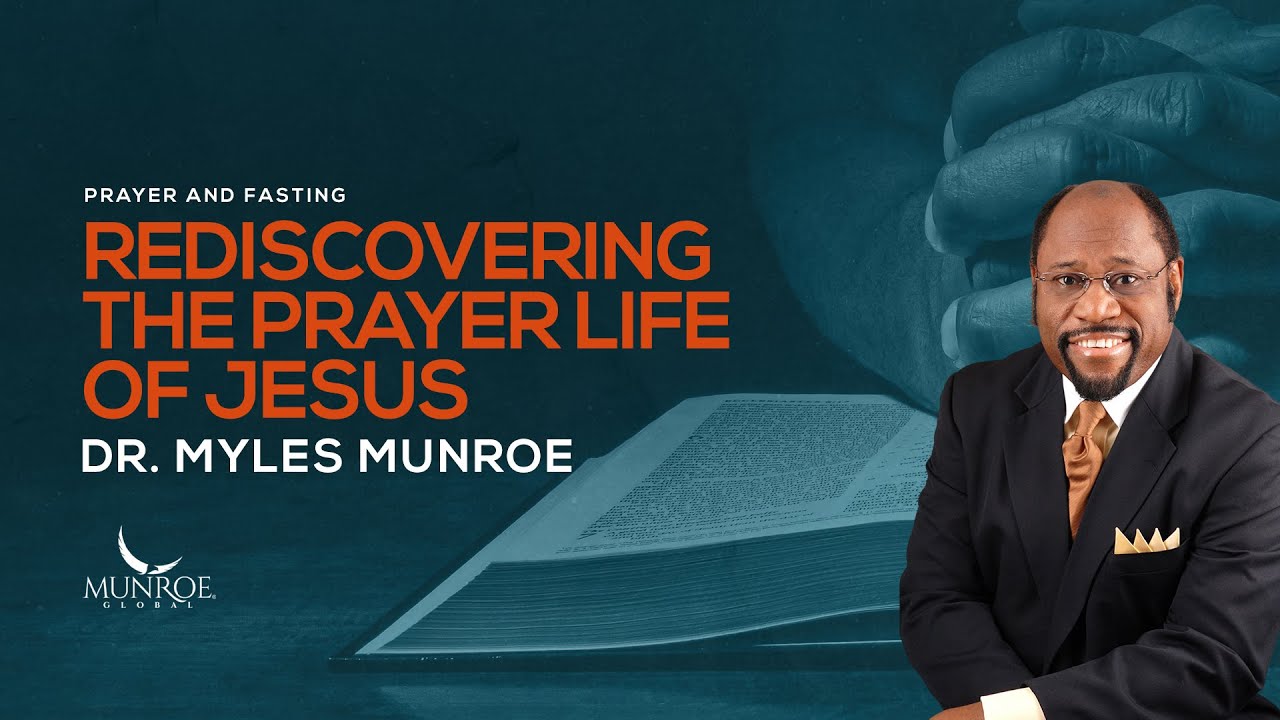 Rediscovering The Prayer Life of Jesus | Dr. Myles Munroe