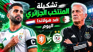 رسميا هذه تشكيلة المنتخب الوطني الجزائري اليوم ضد هولاندا 🇩🇿 تشكيلة الجزائر ضد هولاندا 