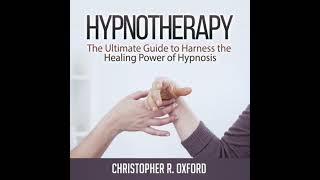 Hypnotherapy: The Ultimate Guide to Harness the Healing Power of Hypnosis - Christopher R. Oxford