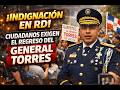 ¡INDIGNACIÓN EN RD! CIUDADANOS EXIGEN EL REGRESO DEL GENERAL TORRES