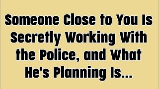 God Says; Someone Close to You Is Secretly Working With the Police