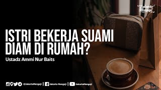 Istri Bekerja Suami Diam Di Rumah - Ustadz Ammi Nur Baits
