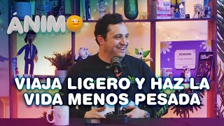 Viaja Ligero y Haz La Vida Menos Pesada - Ánimo (Ep. #06)