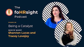 Being a Catalyst with Guests Shannon Lucas and Tracey Lovejoy / foHRsight Podcast 128