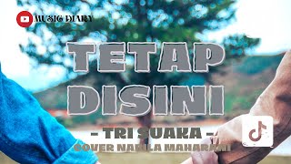 TETAP DISINI ( TERIMA KASIH KAU TELAH MENCINTAIKU ) - TRI SUAKA | COVER NABILA MAHARANI