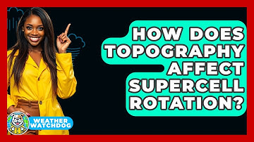How Does Topography Affect Supercell Rotation? - Weather Watchdog