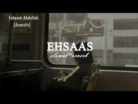 Ehsaas (Acoustic) - Slowed + Reverb | Faheem Abdullah, Duha Shah | Hyder Dar, Vaibhav Pani | Riyat