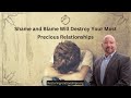 Shame and Blame Will Destroy Your Most Precious Relationships