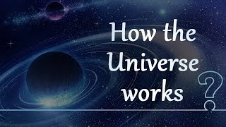 How the Universe works?
