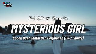 DJ SLOW REMIX TERBARU 2026 !! MYSTERIOUS GIRL COCOK BUAT SANTUY, KERJA DAN PERJALANAN | B&J FAMILY